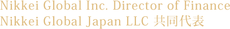 Nikkei Global Inc. Director of Finance Nikkei Global Japan LLC 共同代表